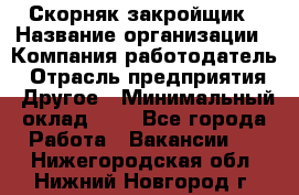 Скорняк-закройщик › Название организации ­ Компания-работодатель › Отрасль предприятия ­ Другое › Минимальный оклад ­ 1 - Все города Работа » Вакансии   . Нижегородская обл.,Нижний Новгород г.